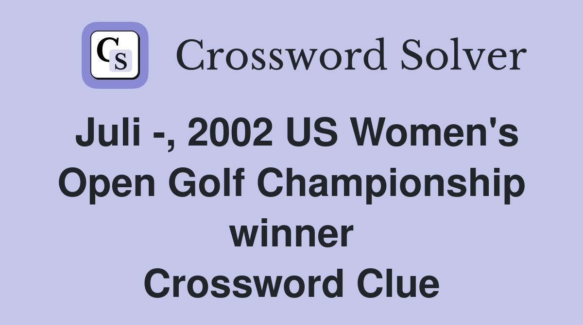 Juli , 2002 US Women's Open Golf Championship winner Crossword Clue